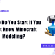Where Do You Start If You Don't Know Minecraft Modeling