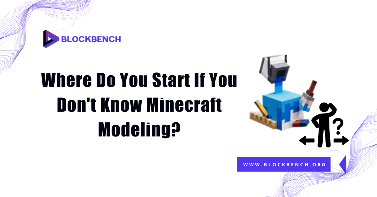 Where Do You Start If You Don't Know Minecraft Modeling